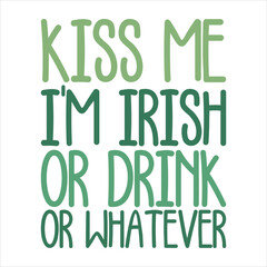 Wall Mural - KISS ME I'M IRISH OR DRINK OR WHATEVER  ST.PATRICK'S DAY T-SHIRT DESIGN, 