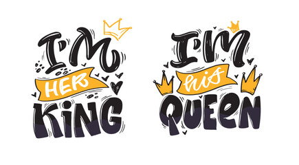 I'm her King, I'm his Queen. Cute hand drawn doodle lettering postcard, lettering print t-shirt design, 100% vector design.