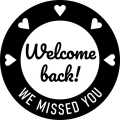 Wall Mural - Welcome Back We Missed You Round Circle Badge or Sticker Icon with Heart Shape. Vector Image.