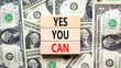 Motivational and Yes you can symbol. Concept words Yes you can on beautiful wooden blocks. Dollar bills. Beautiful dollar bills background. Business motivational and Yes you can concept. Copy space.