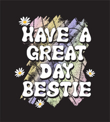 Have a great day bestie typography slogan. Vector illustration design for fashion graphics, t shirt prints, posters.