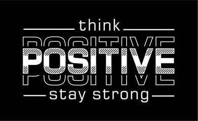 Poster - Think Positive Stay Strong, slogan quote For Print T-shirt design graphic vector, Inspirational and Motivational Typography Quotes t shirt designs