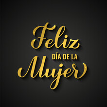 Feliz Dia De La Mujer - Happy Womens Day In Spanish. Gold Inscription On Black Background. International Womans Day Typography Poster. Vector Template, Banner, Greeting Card, Flyer, Etc