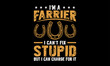 I’m a farrier I can’t fix stupid but I can charge for it - Farrier T-Shirt Design, Hand drawn lettering phrase, Isolated on Black background, For the design of postcards, cups, card, posters.