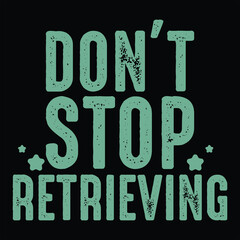 Wall Mural - DON'T STOP RETRIEVING  DOG T-SHIRT DESIGN