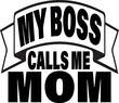 My boss calls me mom
