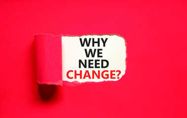 Why we need change symbol. Concept words Why we need change on beautiful white paper. Beautiful red background. Business and why we need change concept. Copy space.