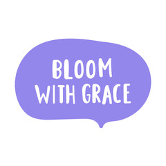 Wall Mural - Bloom with grace. Speech bubble. Flat design. Hand drawn illustration on white background.