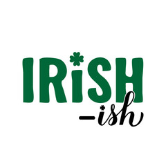 Wall Mural - Irish-ish calligraphy hand lettering. Funny St. Patricks day quote typography poster. Vector template for greeting card, banner, sticker, flyer, shirt, etc.