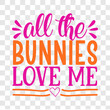 © Sharmin - All the Bunnies Love Me, first time hunter, Easter Awesome Typography Design.