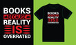 Books because reality is overrated t shirt design