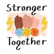 Female solidarity slogan Stronger together poster. Woman power concept banner with slogan. Stronger together. Hand drawn colorful vector illustration.