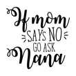 If mom says no go ask nana