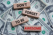 Do not forget to be Awesome symbol. Concept word Do not forget to be Awesome on wooden blocks. Beautiful dollar background. Motivation concept. Copy space