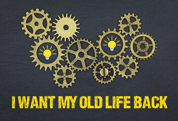 I want my old life back	
