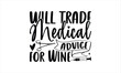 Will trade medical advice for wine - Nurse T- Shirt Design, Hospital, Hand Drawn Lettering Phrase, For Cards Posters And Banners, Template. 