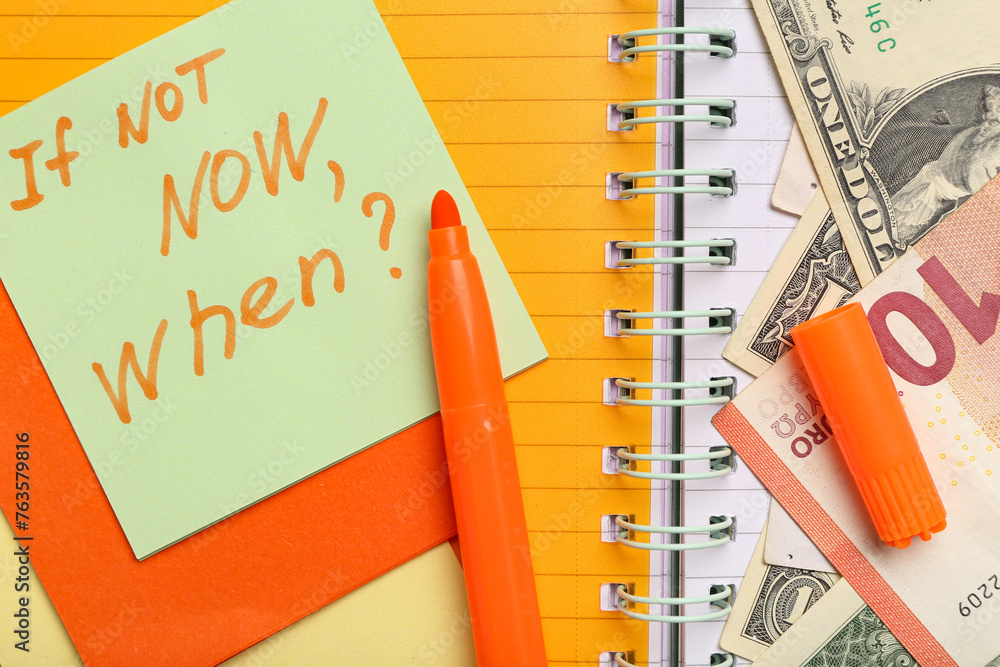 Composition with text IF NOT NOW, WHEN? and money on open notebook. Time management concept. Closeup