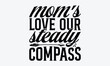 Mom's Love Our Steady Compass - Mother's Day T-Shirt Design, Hand Drawn Lettering Typography Quotes, Inspirational Calligraphy Decorations, For Templates, Wall, And Flyer.