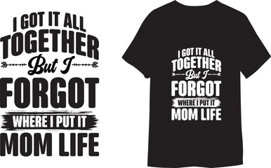 Canvas Print - I Got It All Together But I Forgot Where I Put It Mom Life. Motivational positive quotes, lettering t shirt Design