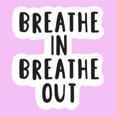 Wall Mural - Breathe in breath out. Handwriting phrase. Sticker. Flat vector design. Hand drawn illustration.