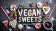 VEGAN SWEETS text on chalkboard, with cakes and cookies, sugar, chocolate