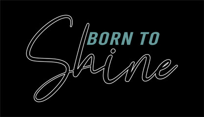Wall Mural - Born To Shine, Inspirational Quotes Slogan Typography for Print t shirt design graphic vector