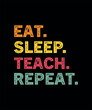 Eat Sleep Teach Repeat Teacher Gift T-Shirt