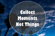 Collect Moments, not things written on a background of palms and sky. Inspirational motivation quote.