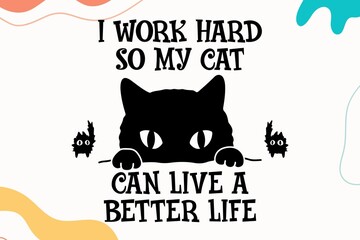 Wall Mural - I Work Hard So My Cat Can Live A Better Life (JPG 300Dpi 10800x7200)