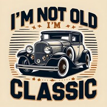 Text I'm Not Old, I'm Classic,design For The Retro Car Enthusiast With A Love.
