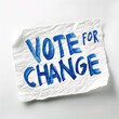 Election Day Concept - Vote Change blue text written on white note paper, possibly a political sign, advocating voting and supporting change.