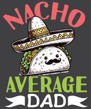 Fototapeta Młodzieżowe - Nacho Average dad Cinco de mayo funny Mexican taco lover dad T-Shirt design vector, Nacho Average dad shirt, Cinco de mayo dad shirt, funny Mexican taco lover dad T-Shirt, Mexican taco lover, Mexican 