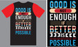 Good is not enough if better is possible a unique Typography T shirt design vector .