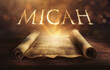 Glowing open scroll parchment revealing the book of the Bible. Book of Micah. Justice, prophecy, judgment, oppression, hope, humility, faithfulness, covenant, restoration, Messiah