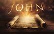 Glowing open scroll parchment revealing the book of the Bible. Book of John. Jesus, deity, love, light, life, truth, miracles, belief, new birth, eternal life
