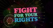 Image of fight for your rights text and fireworks exploding on black background