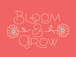 Vector lettering poster with text quote - Bloom and Grow with two flowers simple illustration