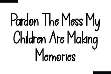 Wall Mural - Pardon The Mess My Children Are Making Memories typography food saying text