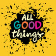 All good things. Inspirational quote. Hand drawn lettering. Vector illustration.