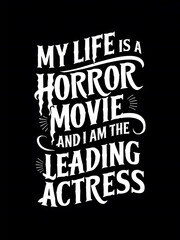 A striking and captivating horror-themed T-shirt design illustration with a bold, creepy font. The text declares My Life is a HORROR MOVIE and I am The leading actress, drawing attention to the v