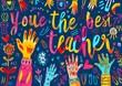 A colorful hand drawn poster with the words you're the best teacher.