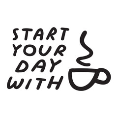 Wall Mural - Handwriting phrase - Start your day with cup of coffee. Black color. Vector illustration