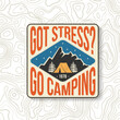 Got stress. Go camping. Outdoor Summer Camp Logo Patches. Vector. The images are created without the use of any artificial intelligence software at any stage