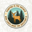 Camping is the answer. Who cares what the question is. Outdoor adventure. Vector illustration. Vintage design with elk, forest landscape