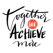 Together we achive more.Hand drawn lettering quote. Vector illustration.