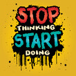 Stop thinking start doing. Inspiring motivation quote. Vector typography poster.