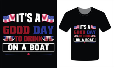 Wall Mural - IT'S A GOOD DAY TO DRINK ON A BOAT, 4th of July t-shirt design vector illustration