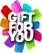 Gift for you paper word sign with colorful spectrum paint brush strokes over white.