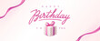 Birthday greeting card. 3d greeting calligraphy and gift box with pink bow. Vector illustration.