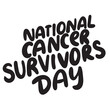 National Cancer Survivors Day lettering text banner black color. Hand drawn vector art.